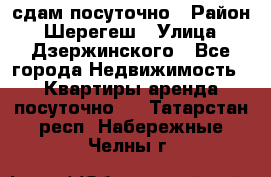 сдам посуточно › Район ­ Шерегеш › Улица ­ Дзержинского - Все города Недвижимость » Квартиры аренда посуточно   . Татарстан респ.,Набережные Челны г.